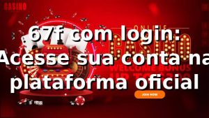 67f com login: Acesse sua conta na plataforma oficial
