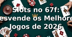 Slots no 67f: Desvende os Melhores Jogos de 2026 🎰